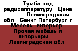 Тумба под радиоаппаратуру › Цена ­ 1 000 - Ленинградская обл., Санкт-Петербург г. Мебель, интерьер » Прочая мебель и интерьеры   . Ленинградская обл.